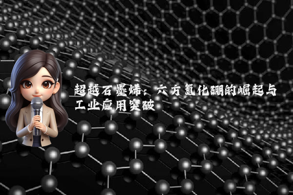 超越石墨烯:六方氮化硼的崛起与工业应用突破