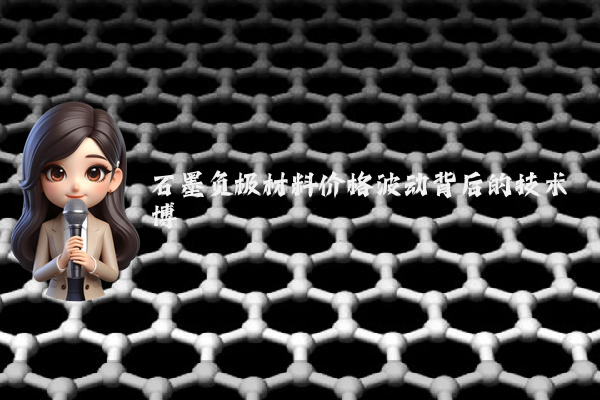 石墨负极材料价格波动背后的技术博弈