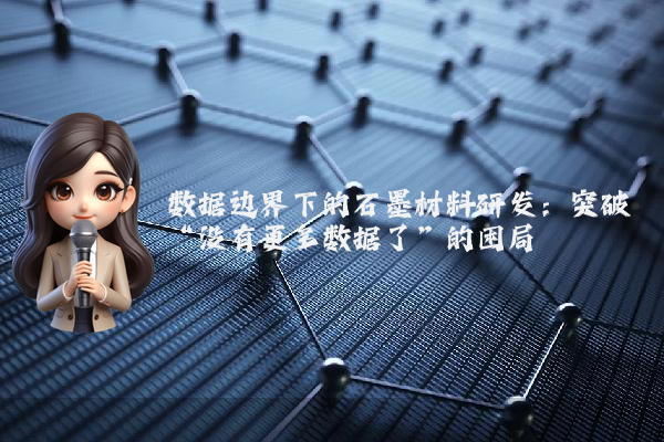 数据边界下的石墨材料研发:突破“没有更多数据了”的困局